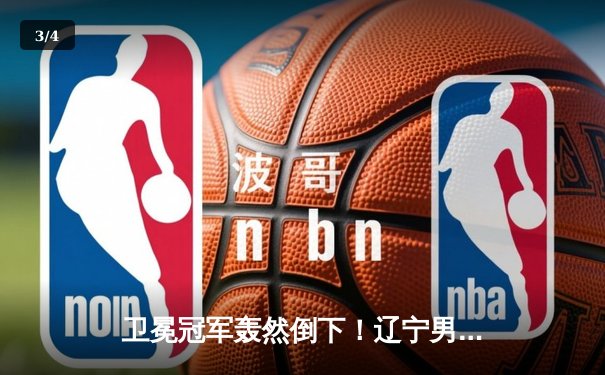 卫冕冠军轰然倒下！辽宁男篮加时憾负新疆 总决赛悬念再起 - 3