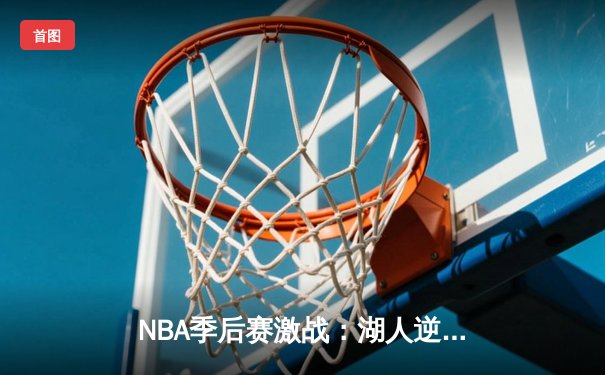 NBA季后赛激战：湖人逆转勇士晋级西决，詹姆斯献关键三双