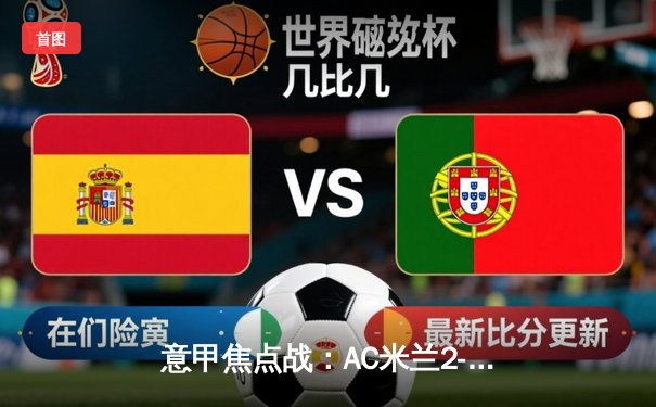 意甲焦点战：AC米兰2-1险胜尤文图斯，莱奥传射建功，吉鲁破门锁定胜局