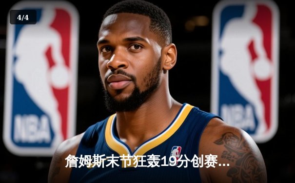 詹姆斯末节狂轰19分创赛季新高，湖人主场加时逆转勇士锁定季后赛席位 - 4