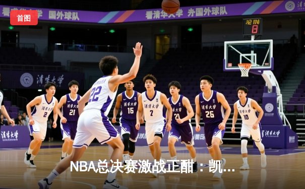 NBA总决赛激战正酣：凯尔特人逆转雄鹿，塔图姆狂砍50分创纪录