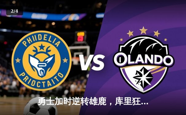 勇士加时逆转雄鹿，库里狂砍36分率队守住主场 - 2