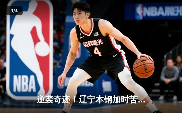 逆袭奇迹！辽宁本钢加时苦战逆转广东宏远，张镇麟35分创生涯新高 - 3