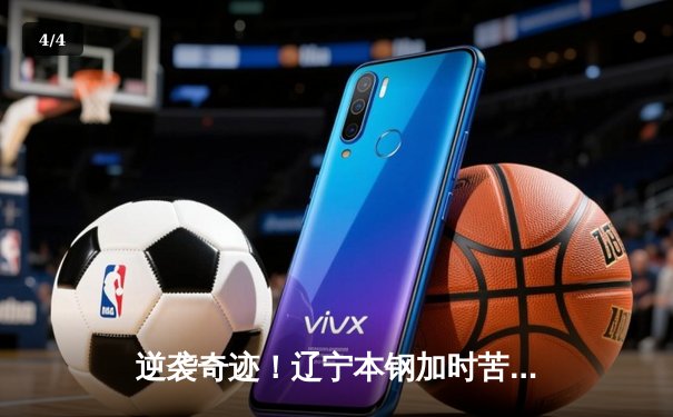 逆袭奇迹！辽宁本钢加时苦战逆转广东宏远，张镇麟35分创生涯新高 - 4